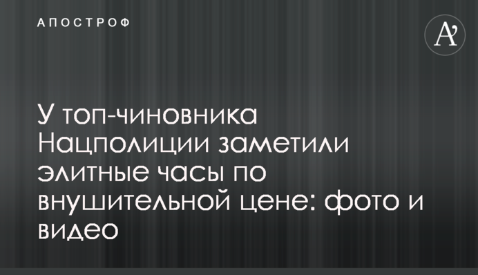 У топ-чиновника Нацполиции заметили элитные часы по внушительной цене: фото и видео