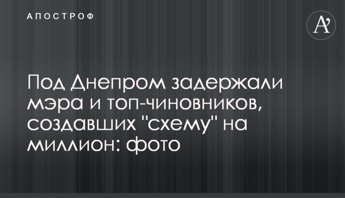 Під Дніпром затримали мера і топ-чиновників, які створили 