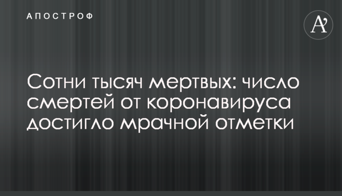 Сотни тысяч мертвых: число смертей от коронавируса достигло мрачной отметки