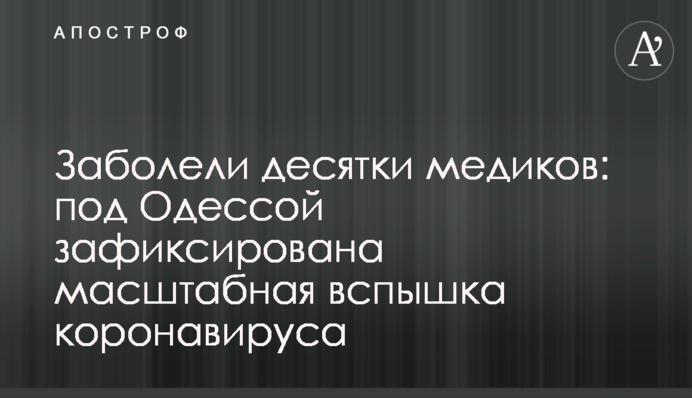 Заболели десятки медиков: под Одессой зафиксирована масштабная вспышка коронавируса