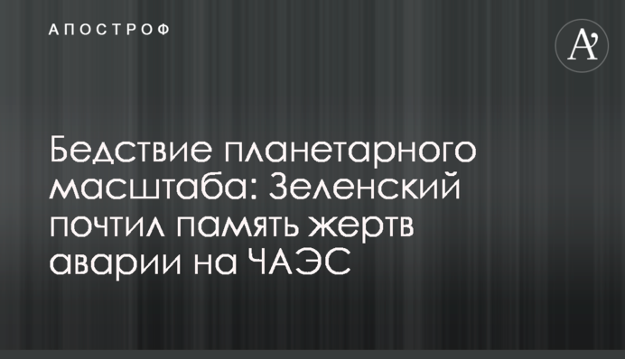 Лихо планетарного масштабу: Зеленський вшанував пам'ять жертв аварії на ЧАЕС