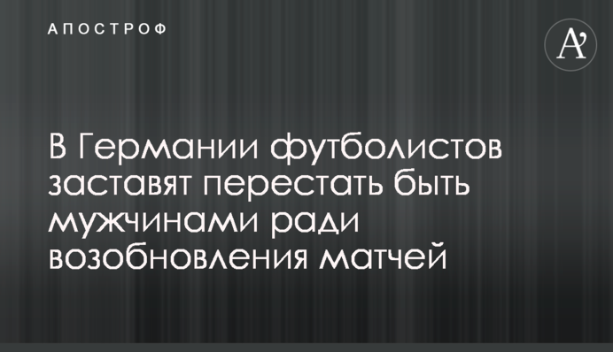 В Германии футболистов заставят перестать быть мужчинами ради возобновления матчей