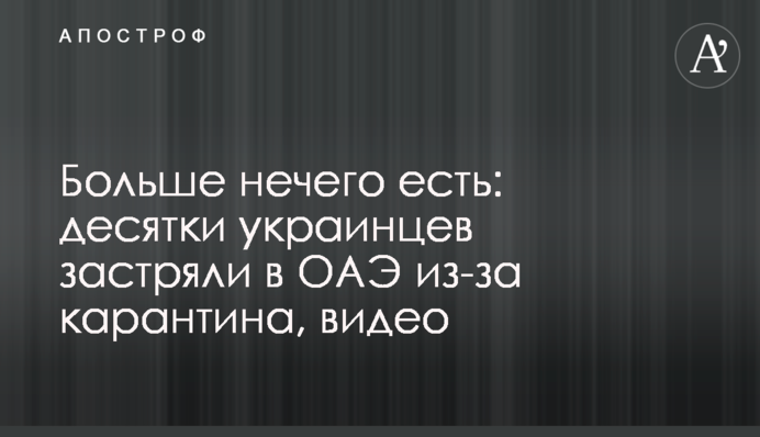 Больше нечего есть: десятки украинцев застряли в ОАЭ из-за карантина, видео