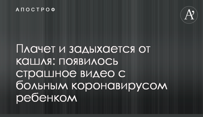 Плаче і задихається від кашлю: з'явилося страшне відео з хворою на коронавірус дитиною