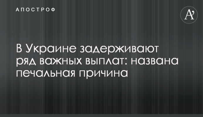 В Украине задерживают ряд важных выплат: названа печальная причина