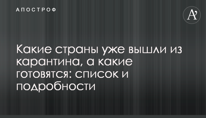 Какие страны уже вышли из карантина, а какие готовятся: список и подробности