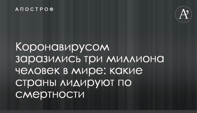 Коронавирусом заразились три миллиона человек в мире: какие страны лидируют по смертности