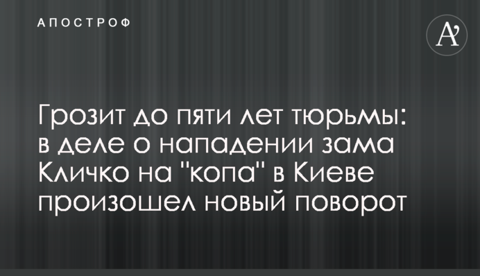 Грозит до пяти лет тюрьмы: в деле о нападении зама Кличко на 