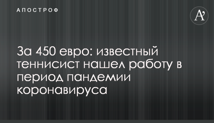 За 450 евро: известный теннисист нашел работу в период пандемии коронавируса