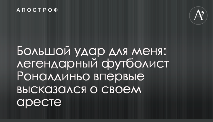 Большой удар для меня: легендарный футболист Роналдиньо впервые высказался о своем аресте
