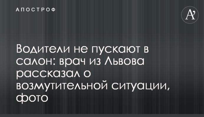 Водії не пускають в салон: лікар зі Львова розповів про обурливу ситуацію, фото
