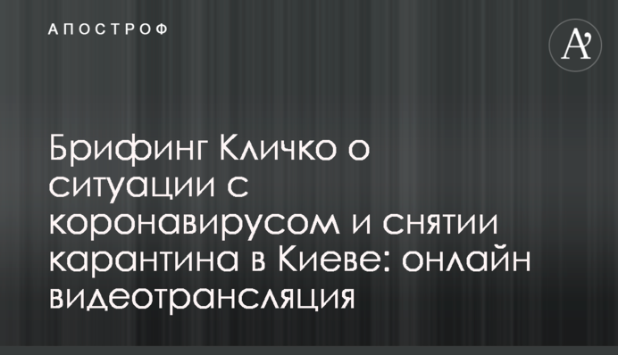 Брифінг Кличка про ситуацію з коронавірусом і зняття карантину в Києві: повне відео