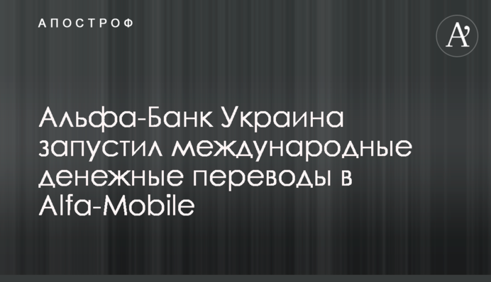 Альфа-Банк Україна запустив міжнародні грошові перекази в Alfa-Mobile
