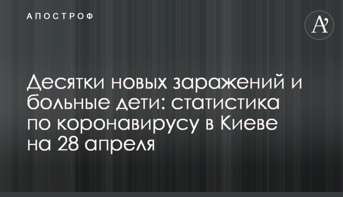 Десятки новых заражений и больные дети: статистика по коронавирусу в Киеве на 28 апреля