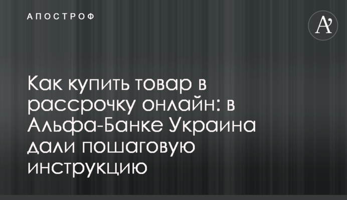 Як купити товар в розстрочку онлайн: в Альфа-Банку Україна дали покрокову інструкцію