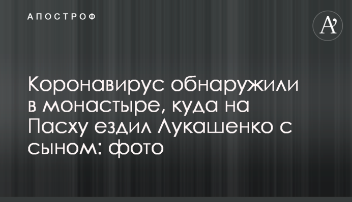 Коронавирус обнаружили в монастыре, куда на Пасху ездил Лукашенко с сыном: фото