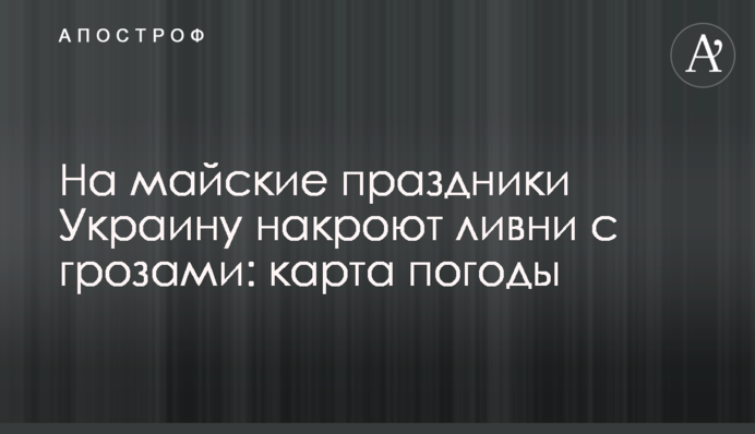 На майские праздники Украину накроют ливни с грозами: карта погоды