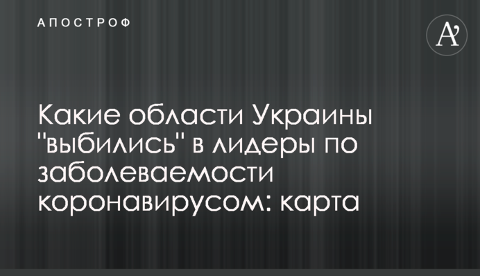 Какие области Украины "выбились" в лидеры по заболеваемости коронавирусом: карта