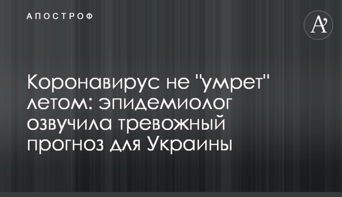 Коронавірус не "помре" влітку: епідеміолог озвучила тривожний прогноз для України