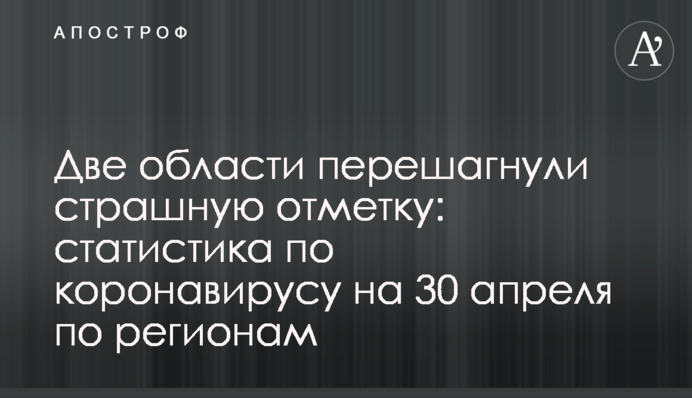 Две области перешагнули страшную отметку: статистика по коронавирусу на 30 апреля по регионам