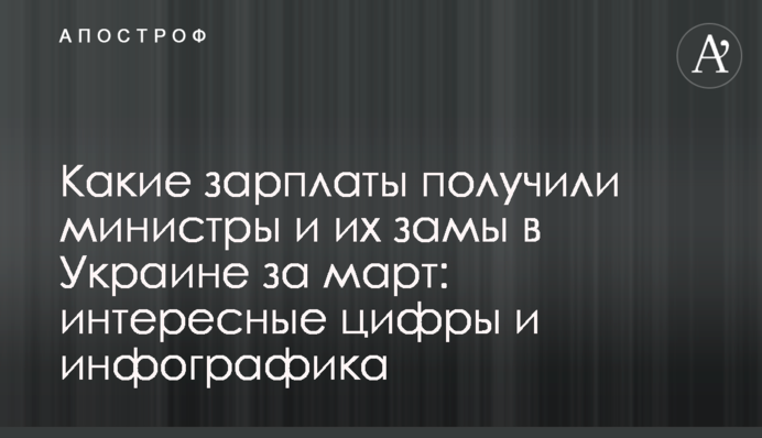 Какие зарплаты получили министры и их замы в Украине за март: интересные цифры и инфографика