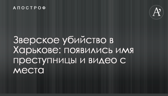Зверское убийство в Харькове: появились имя преступницы и видео с места