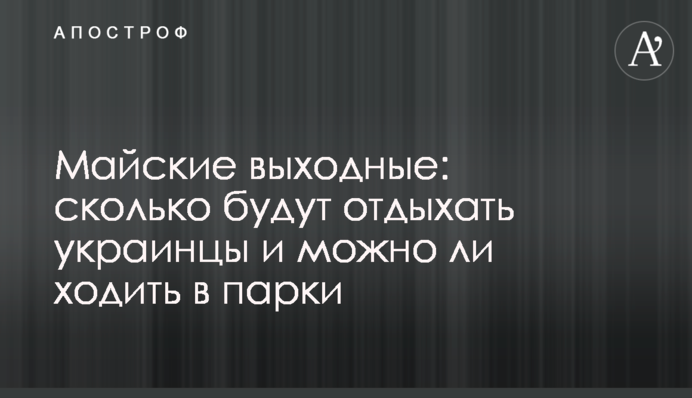 Майские выходные: сколько будут отдыхать украинцы и можно ли ходить в парки