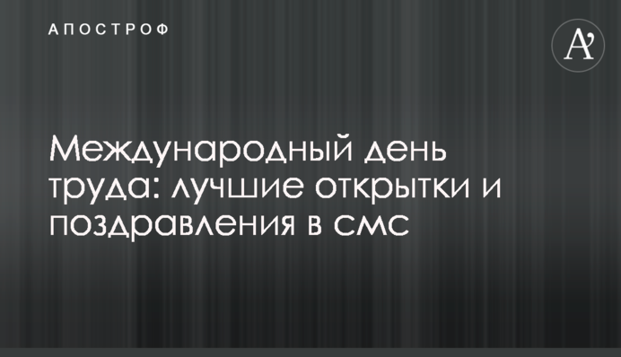 Міжнародний день праці: кращі листівки і привітання в смс
