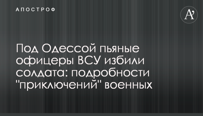 Под Одессой пьяные офицеры ВСУ избили солдата: подробности 