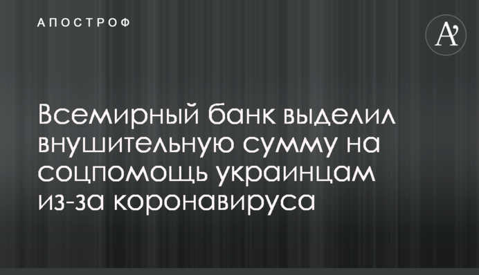 Всемирный банк выделил внушительную сумму на соцпомощь украинцам из-за коронавируса