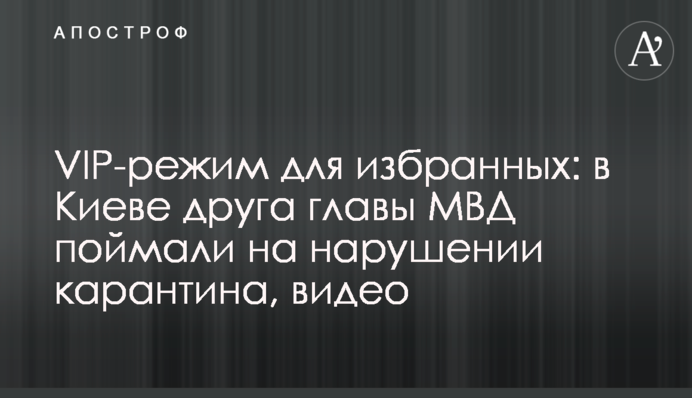 VIP-режим для обраних: в Києві друга глави МВС спіймали на порушенні карантину, відео