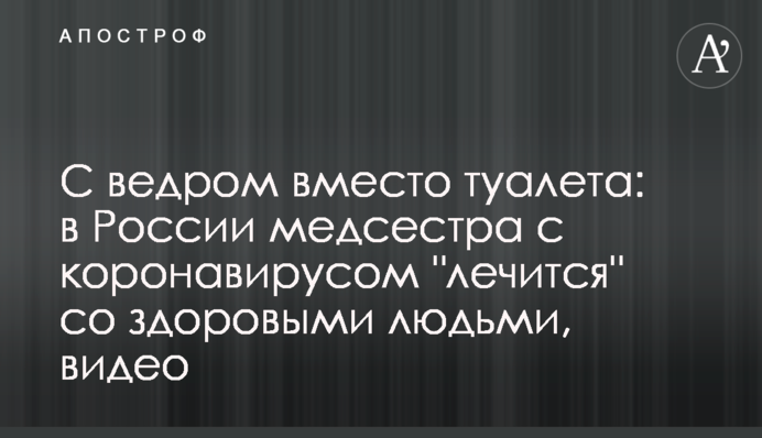 З відром замість туалету: в Росії медсестра з коронавірусом 