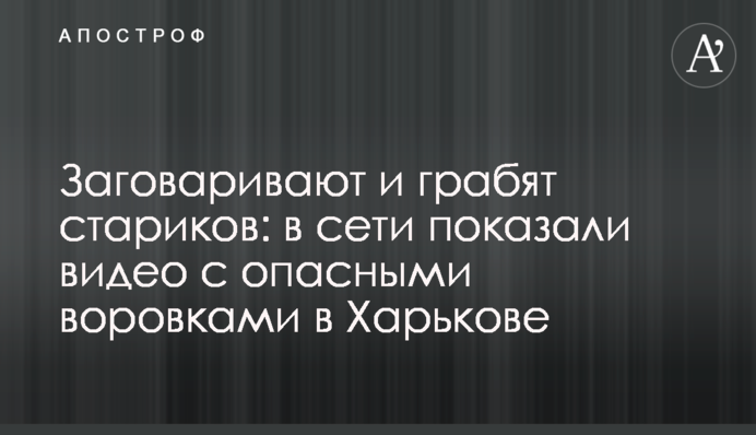 Заговаривают и грабят стариков: в сети показали видео с опасными воровками в Харькове