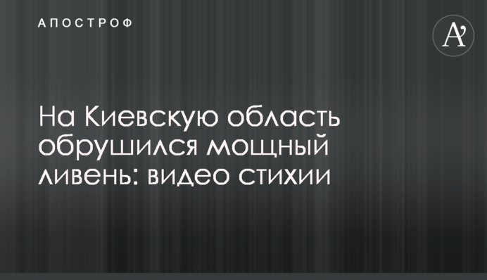 На Київську область обрушилася потужна злива: відео стихії