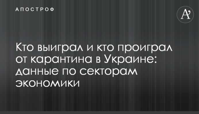 Кто выиграл и кто проиграл от карантина в Украине: данные по секторам экономики