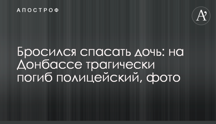 Кинувся рятувати доньку: на Донбасі трагічно загинув поліцейський, фото