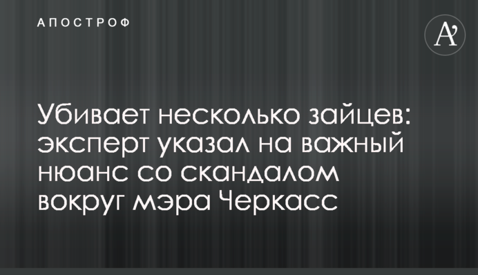 Вбиває кілька зайців: експерт вказав на важливий нюанс зі скандалом навколо мера Черкас