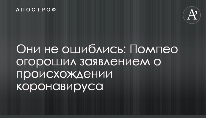 Вони не помилилися: Помпео приголомшив заявою про походження коронавірусу