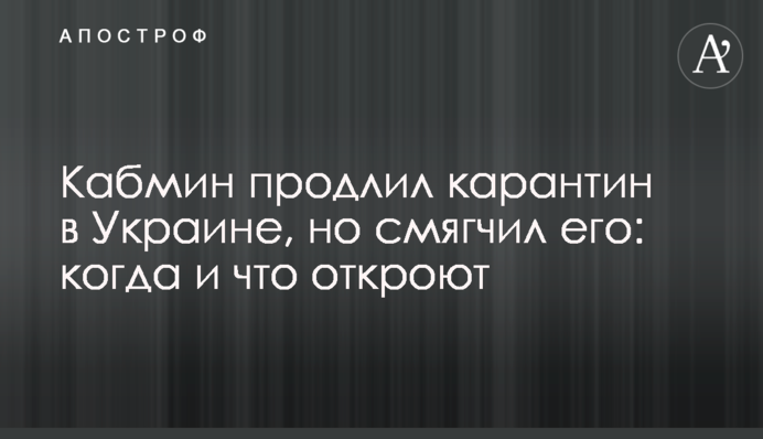 Кабмин продлил карантин в Украине, но смягчил его: когда и что откроют