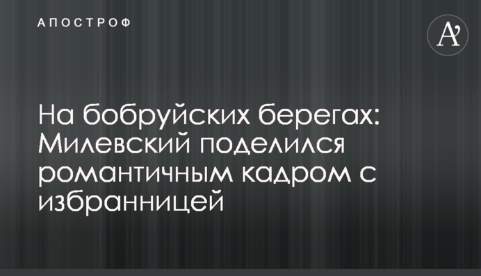 На бобруйських берегах: Мілевський поділився романтичним кадром з обраницею