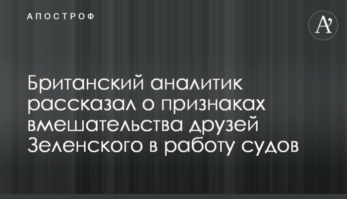 Британський аналітик розповів про ознаки втручання друзів Зеленського в роботу судів