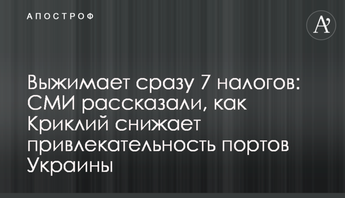 Выжимает сразу 7 налогов: СМИ рассказали, как Криклий  снижает привлекательность портов Украины