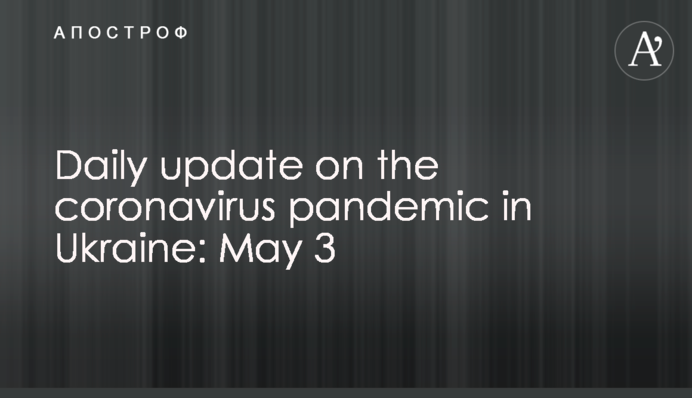 Daily update on the coronavirus pandemic in Ukraine: May 3
