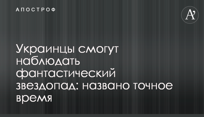 Українці зможуть спостерігати фантастичний зорепад: названо точний час