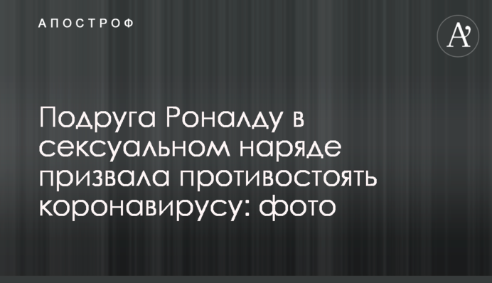 Подруга Роналду в сексуальному вбранні закликала протистояти коронавірусу: фото