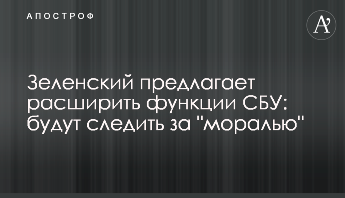 Зеленський пропонує розширити функції СБУ: стежитимуть за 