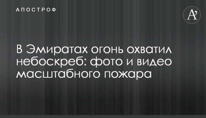 В Эмиратах огонь охватил небоскреб: фото и видео масштабного пожара