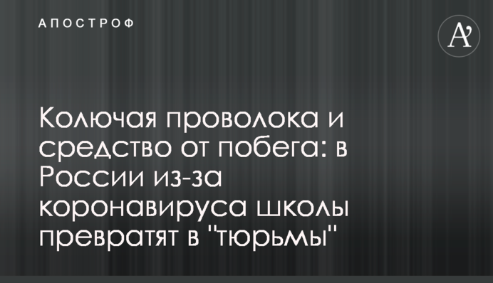 ​Колючий дріт і засіб від втечі: в Росії через коронавірус школи перетворять на 