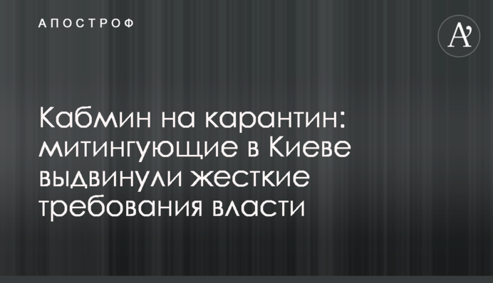 Кабмін на карантин: мітингувальники в Києві висунули жорсткі вимоги владі, фото