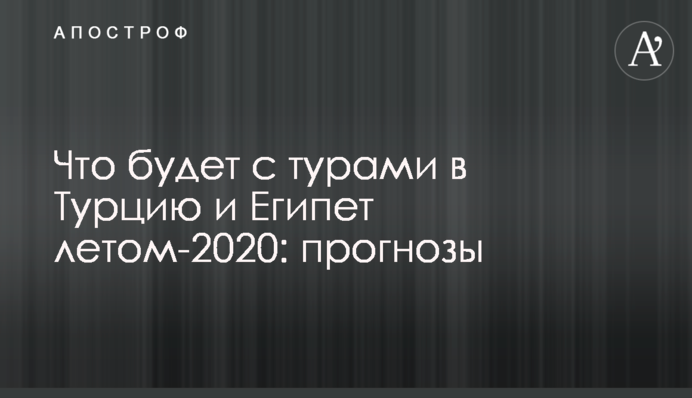 Що буде з турами до Туреччини та Єгипту влітку-2020: прогнози